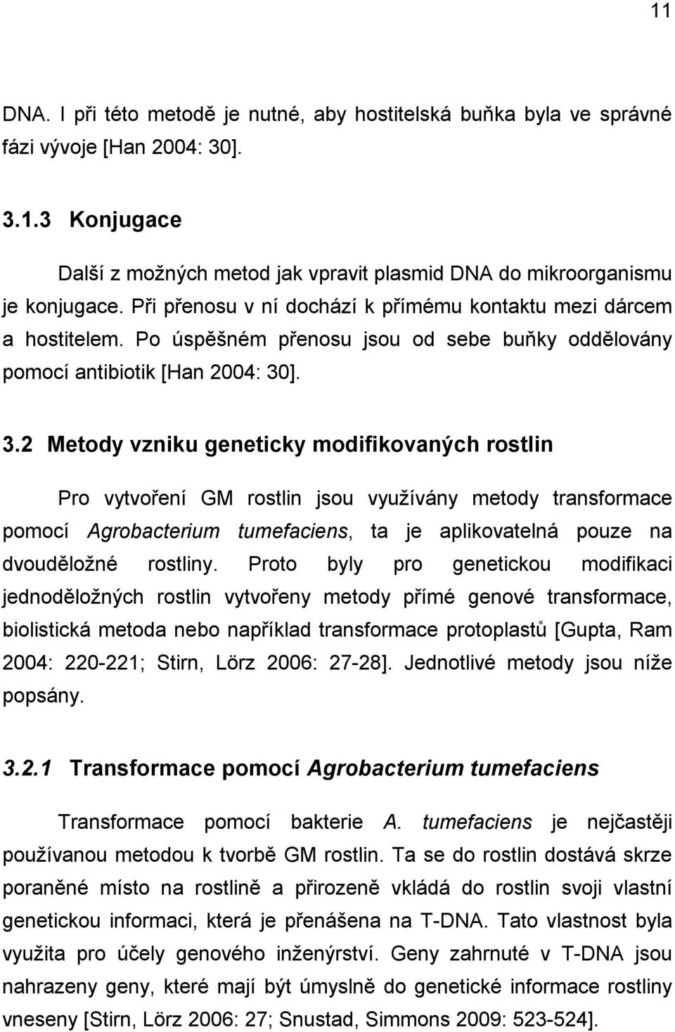 ]. 3.2 Metody vzniku geneticky modifikovaných rostlin Pro vytvoření GM rostlin jsou využívány metody transformace pomocí Agrobacterium tumefaciens, ta je aplikovatelná pouze na dvouděložné rostliny.