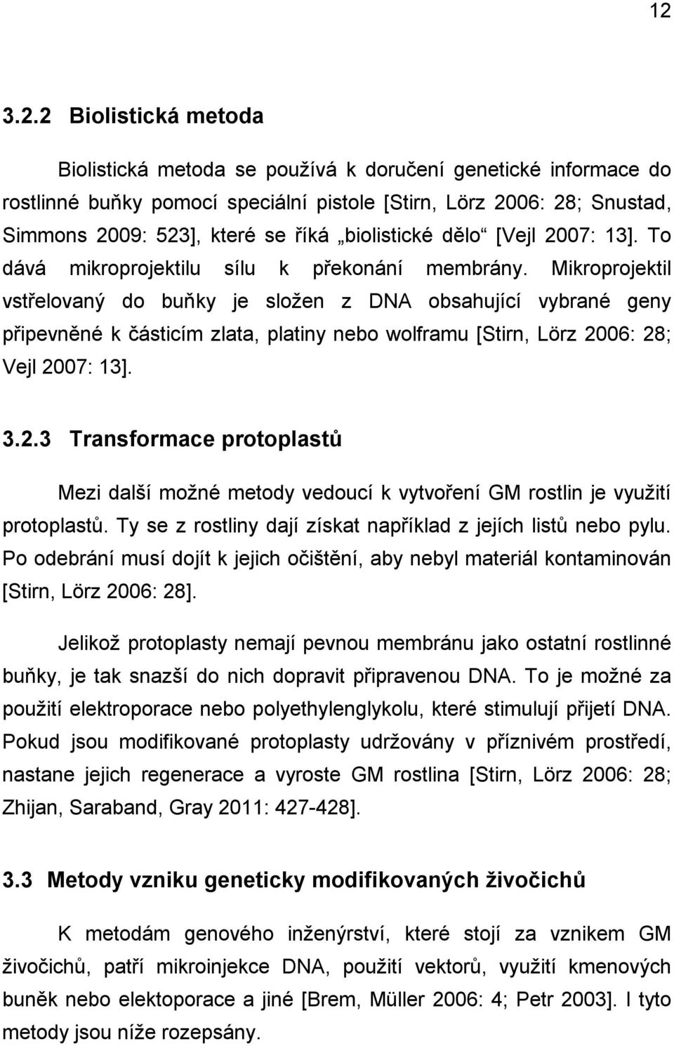 Mikroprojektil vstřelovaný do buňky je složen z DNA obsahující vybrané geny připevněné k částicím zlata, platiny nebo wolframu [Stirn, Lörz 20