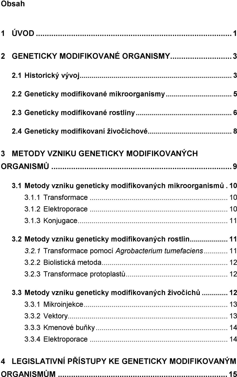 .. 10 3.1.3 Konjugace... 11 3.2 Metody vzniku geneticky modifikovaných rostlin... 11 3.2.1 Transformace pomocí Agrobacterium tumefaciens... 11 3.2.2 Biolistická metoda... 12 3.2.3 Transformace protoplastů.