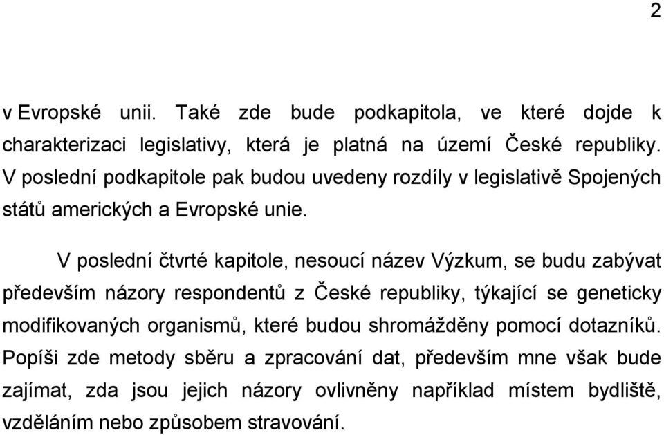 V poslední čtvrté kapitole, nesoucí název Výzkum, se budu zabývat především názory respondentů z České republiky, týkající se geneticky modifikovaných