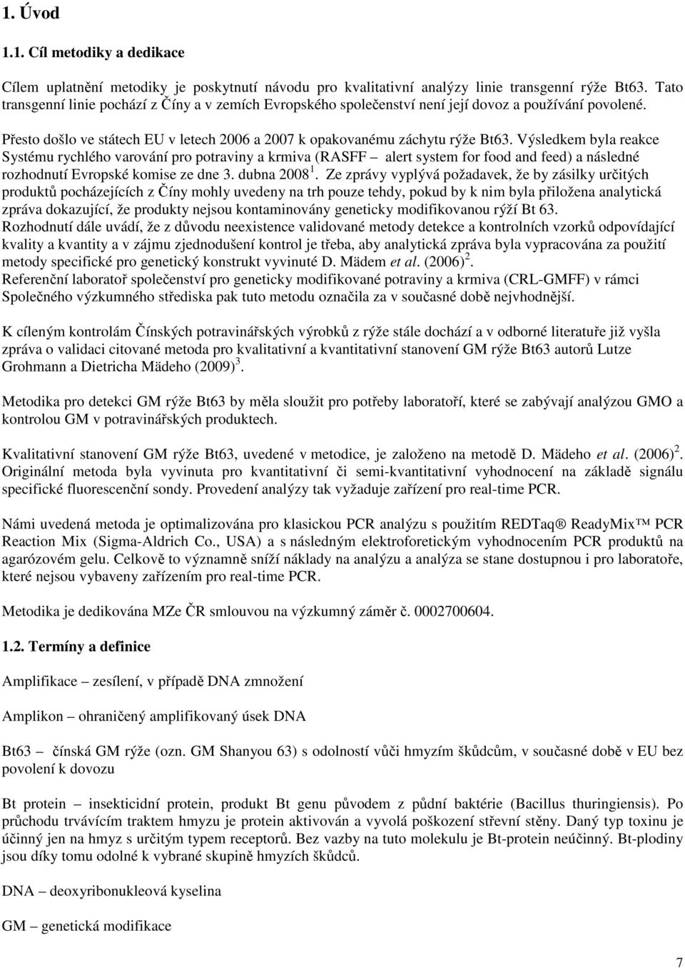 Výsledkem byla reakce Systému rychlého varování pro potraviny a krmiva (RASFF alert system for food and feed) a následné rozhodnutí Evropské komise ze dne 3. dubna 2008 1.