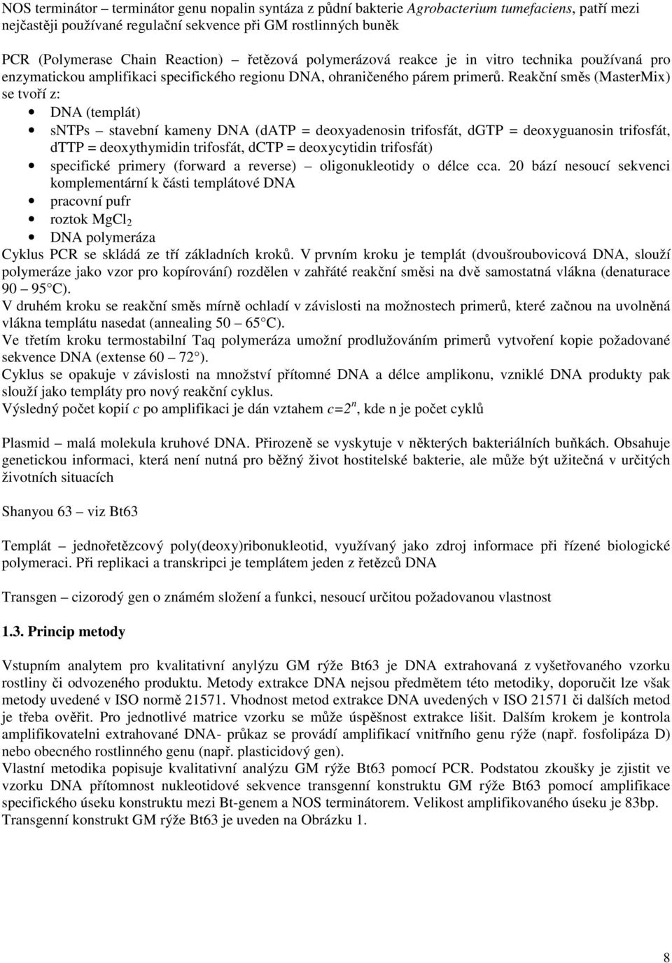 Reakční směs (MasterMix) se tvoří z: DNA (templát) sntps stavební kameny DNA (datp = deoxyadenosin trifosfát, dgtp = deoxyguanosin trifosfát, dttp = deoxythymidin trifosfát, dctp = deoxycytidin