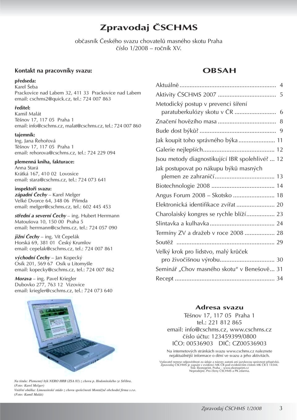 : 724 007 863 fieditel: Kamil Malát Tû nov 17, 117 05 Praha 1 email: info@cschms.cz, malat@cschms.cz, tel.: 724 007 860 tajemník: Ing. Jana ehofiová Tû nov 17, 117 05 Praha 1 email: rehorova@cschms.