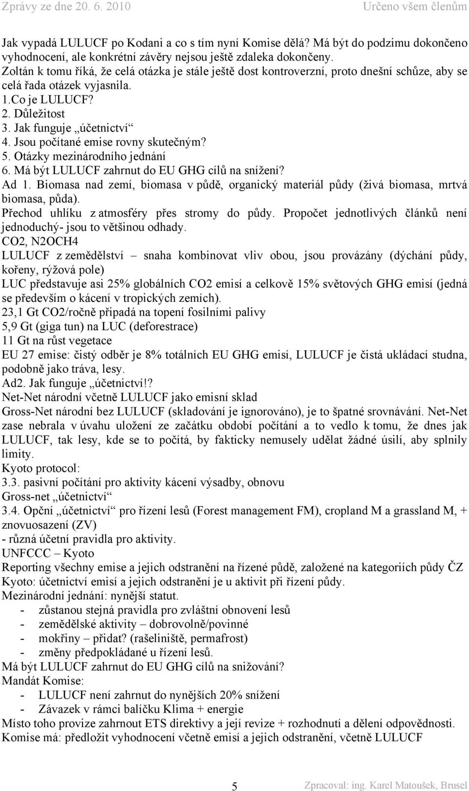 Jsou počítané emise rovny skutečným? 5. Otázky mezinárodního jednání 6. Má být LULUCF zahrnut do EU GHG cílů na snížení? Ad 1.