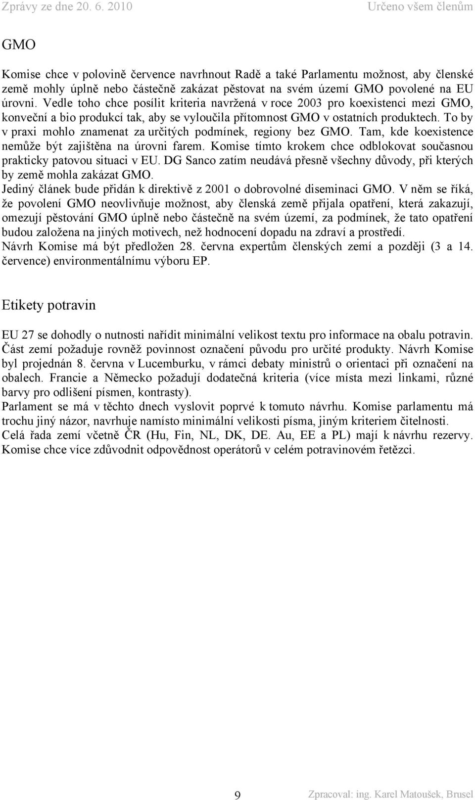 To by v praxi mohlo znamenat za určitých podmínek, regiony bez GMO. Tam, kde koexistence nemůže být zajištěna na úrovni farem.