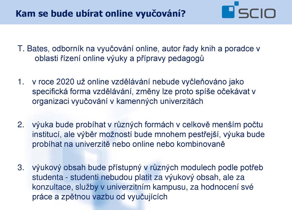 výuka bude probíhat v různých formách v celkově menším počtu institucí, ale výběr možností bude mnohem pestřejší, výuka bude probíhat na univerzitě nebo online nebo kombinovaně 3.