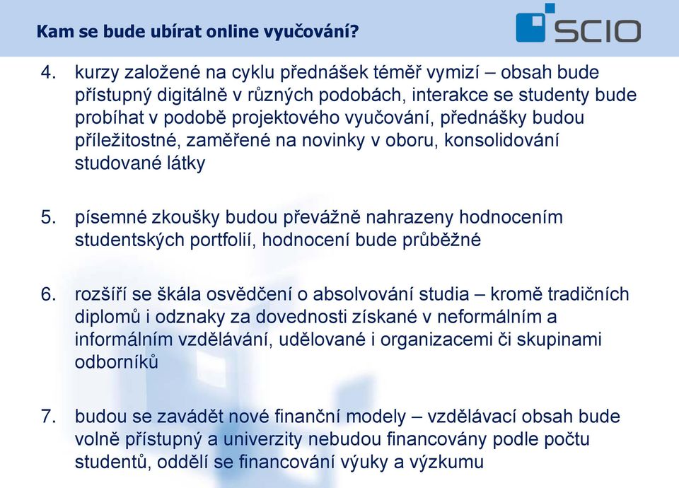 příležitostné, zaměřené na novinky v oboru, konsolidování studované látky 5. písemné zkoušky budou převážně nahrazeny hodnocením studentských portfolií, hodnocení bude průběžné 6.