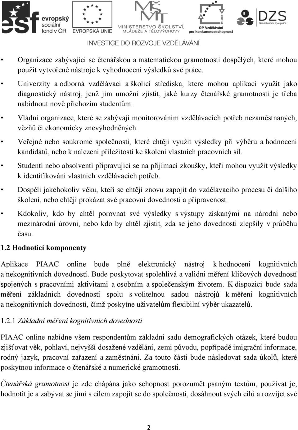 studentům. Vládní organizace, které se zabývají monitorováním vzdělávacích potřeb nezaměstnaných, vězňů či ekonomicky znevýhodněných.