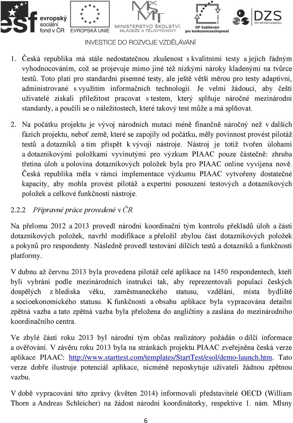 Je velmi žádoucí, aby čeští uživatelé získali příležitost pracovat s testem, který splňuje náročné mezinárodní standardy, a poučili se o náležitostech, které takový test může a má splňovat. 2.