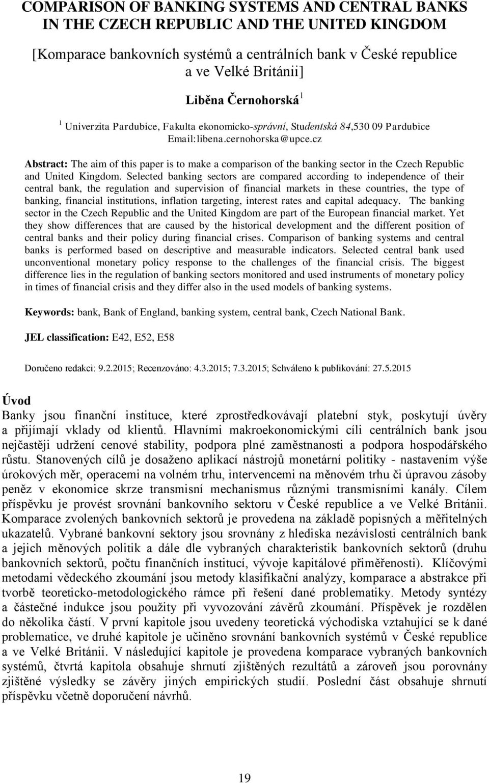 cz Abstract: The aim of this paper is to make a comparison of the banking sector in the Czech Republic and United Kingdom.