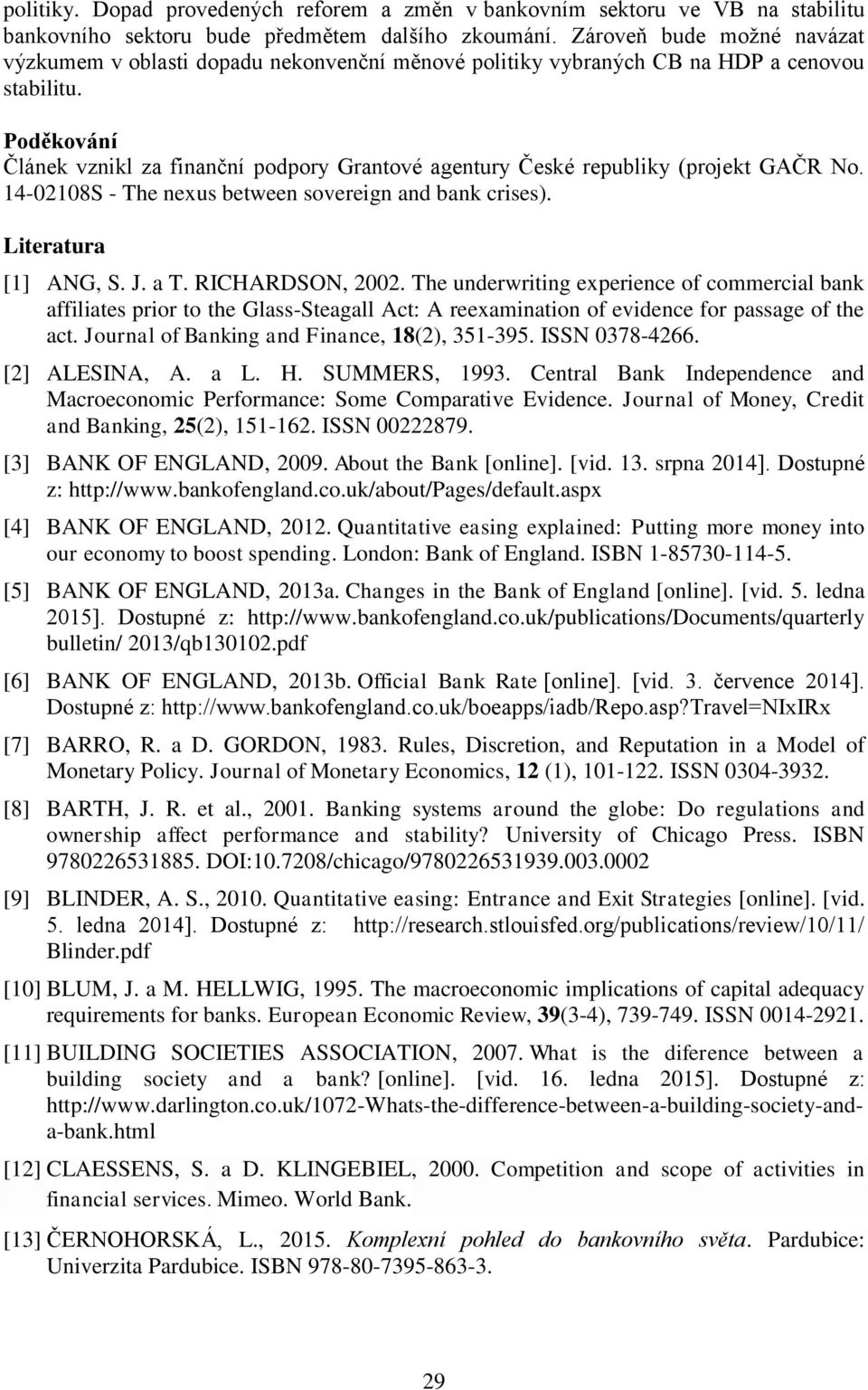 Poděkování Článek vznikl za finanční podpory Grantové agentury České republiky (projekt GAČR No. 14-02108S - The nexus between sovereign and bank crises). Literatura [1] ANG, S. J. a T.