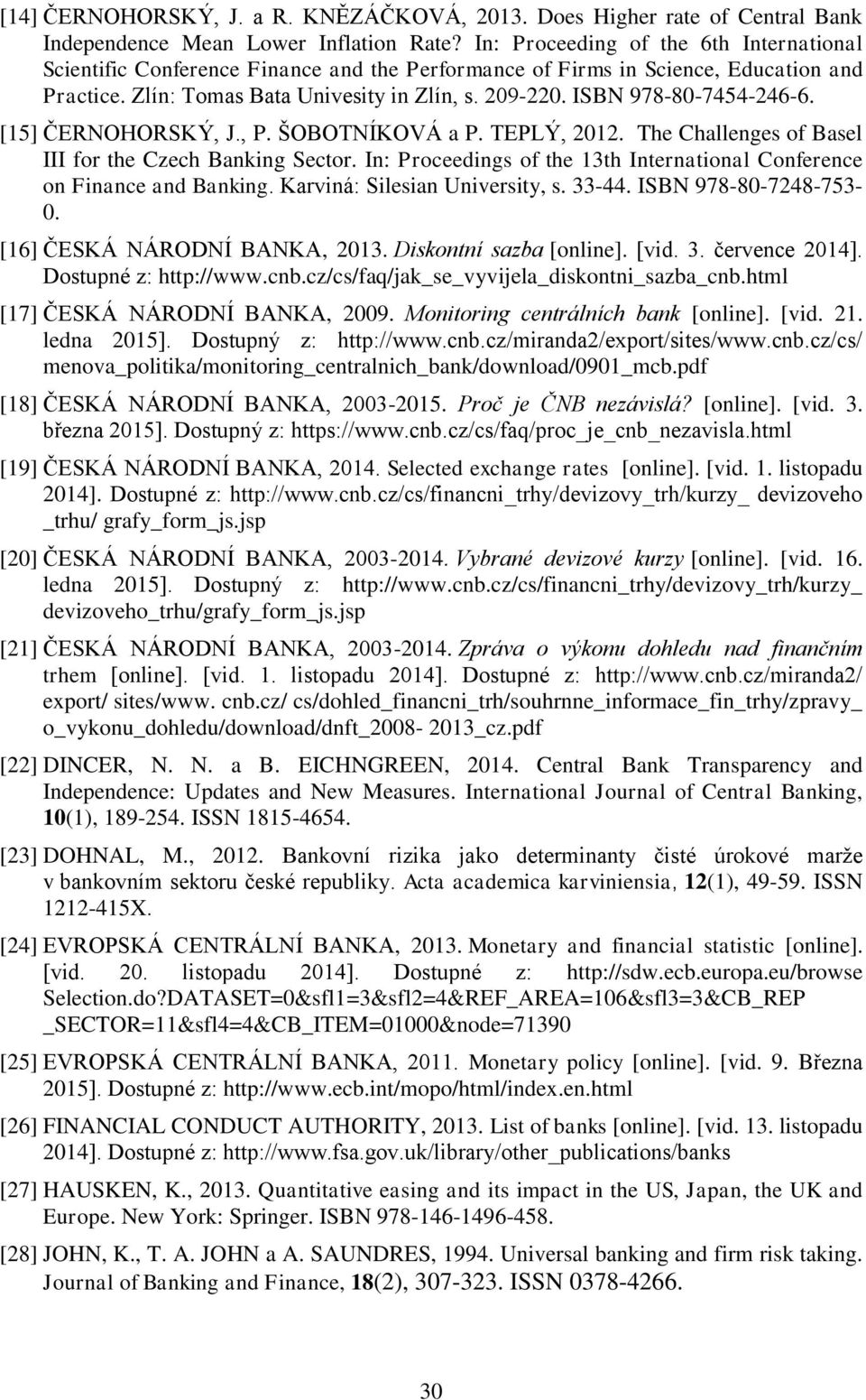 ISBN 978-80-7454-246-6. [15] ČERNOHORSKÝ, J., P. ŠOBOTNÍKOVÁ a P. TEPLÝ, 2012. The Challenges of Basel III for the Czech Banking Sector.