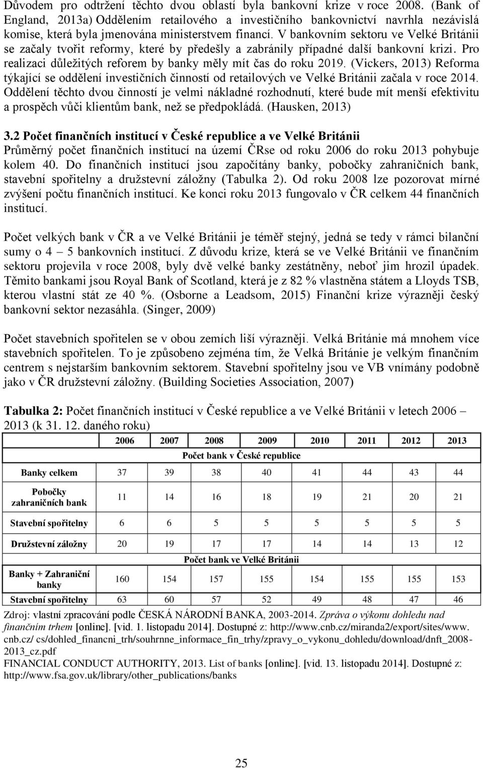 V bankovním sektoru ve Velké Británii se začaly tvořit reformy, které by předešly a zabránily případné další bankovní krizi. Pro realizaci důležitých reforem by banky měly mít čas do roku 2019.