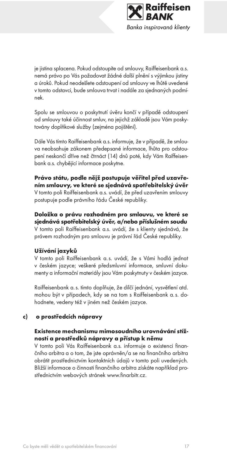 Spolu se smlouvou o poskytnutí úvěru končí v případě odstoupení od smlouvy také účinnost smluv, na jejichž základě jsou Vám poskytovány doplňkové služby (zejména pojištění).