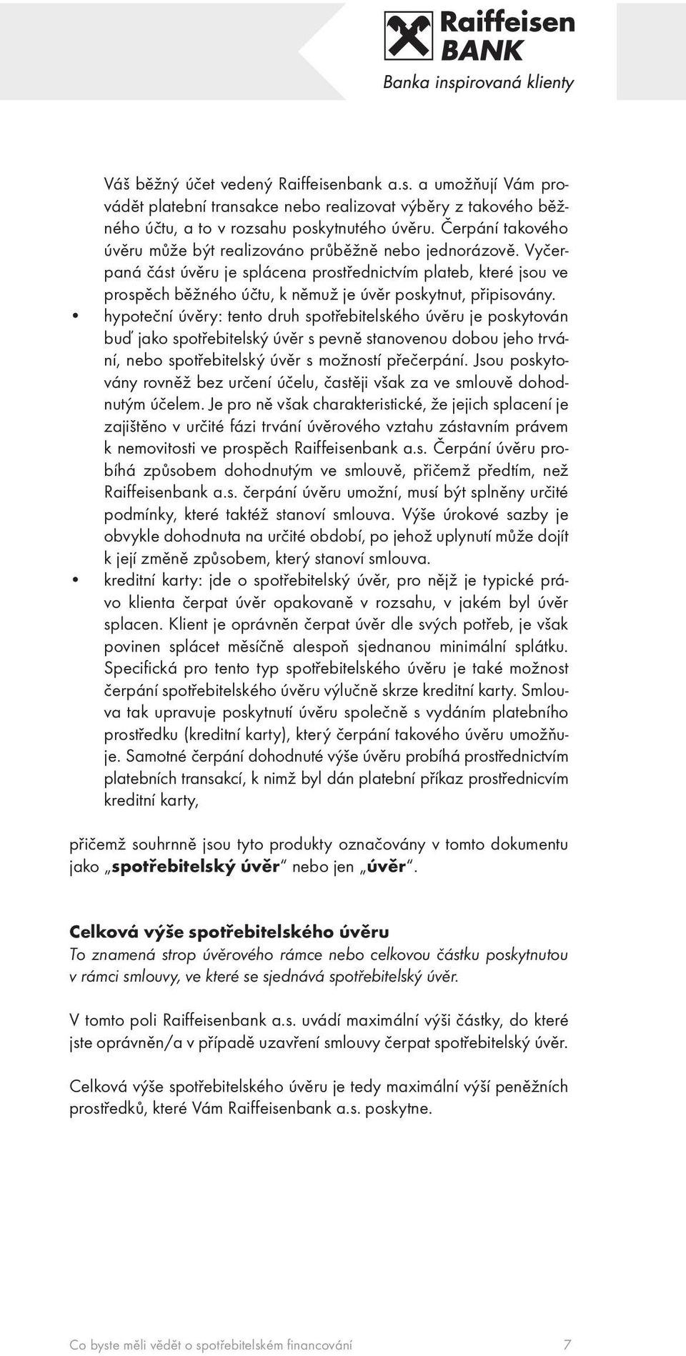 Vyčerpaná část úvěru je splácena prostřednictvím plateb, které jsou ve prospěch běžného účtu, k němuž je úvěr poskytnut, připisovány.