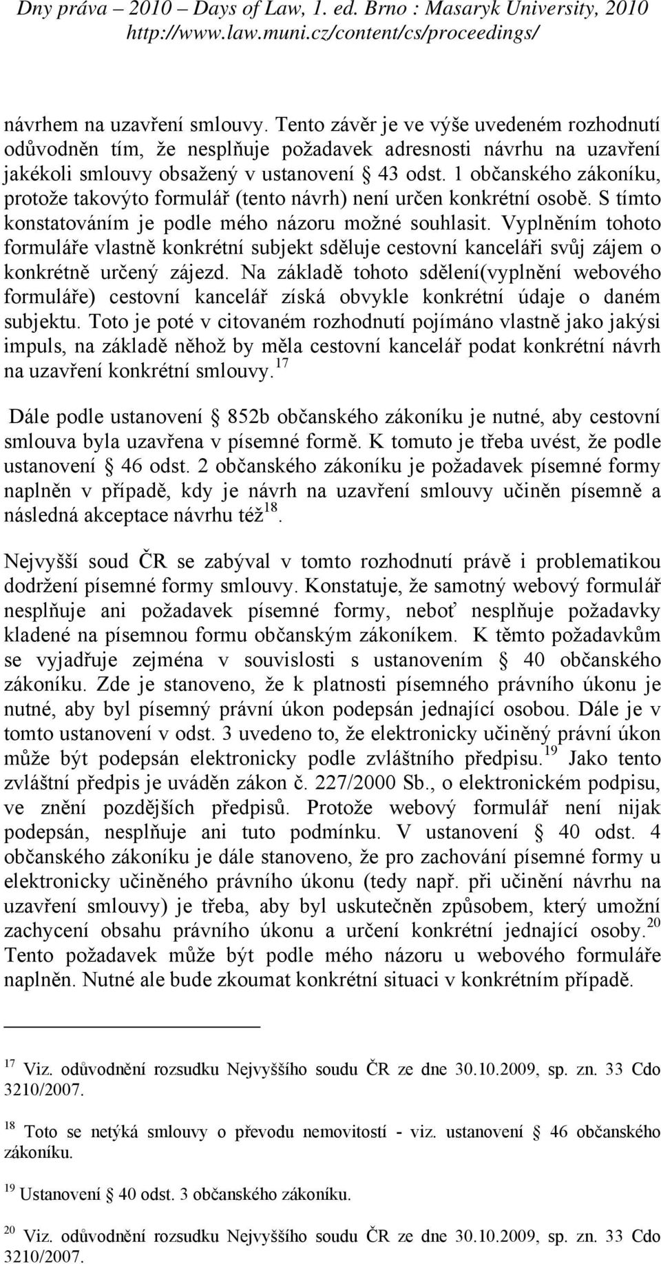 Vyplněním tohoto formuláře vlastně konkrétní subjekt sděluje cestovní kanceláři svůj zájem o konkrétně určený zájezd.