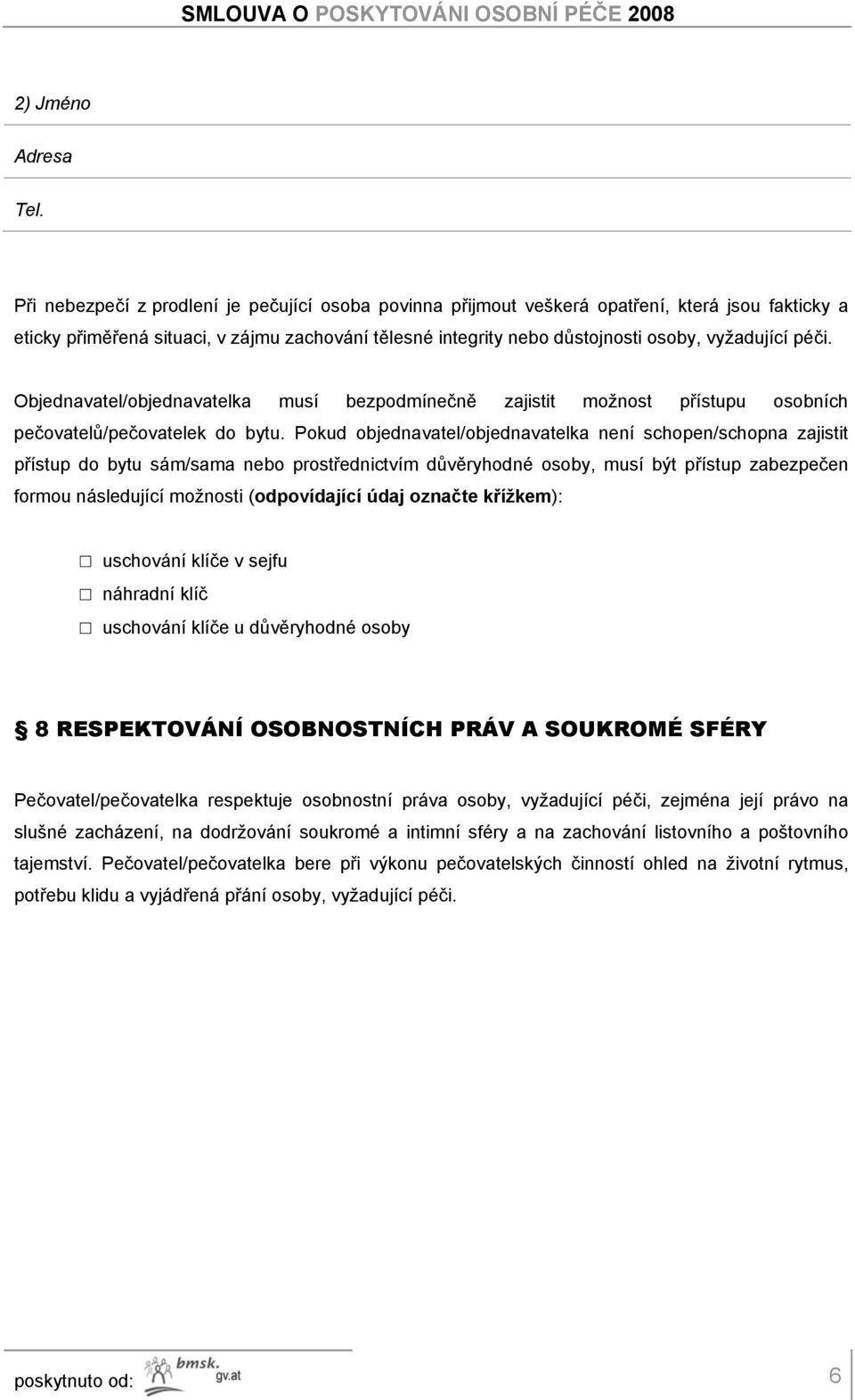 péči. Objednavatel/objednavatelka musí bezpodmínečně zajistit možnost přístupu osobních pečovatelů/pečovatelek do bytu.