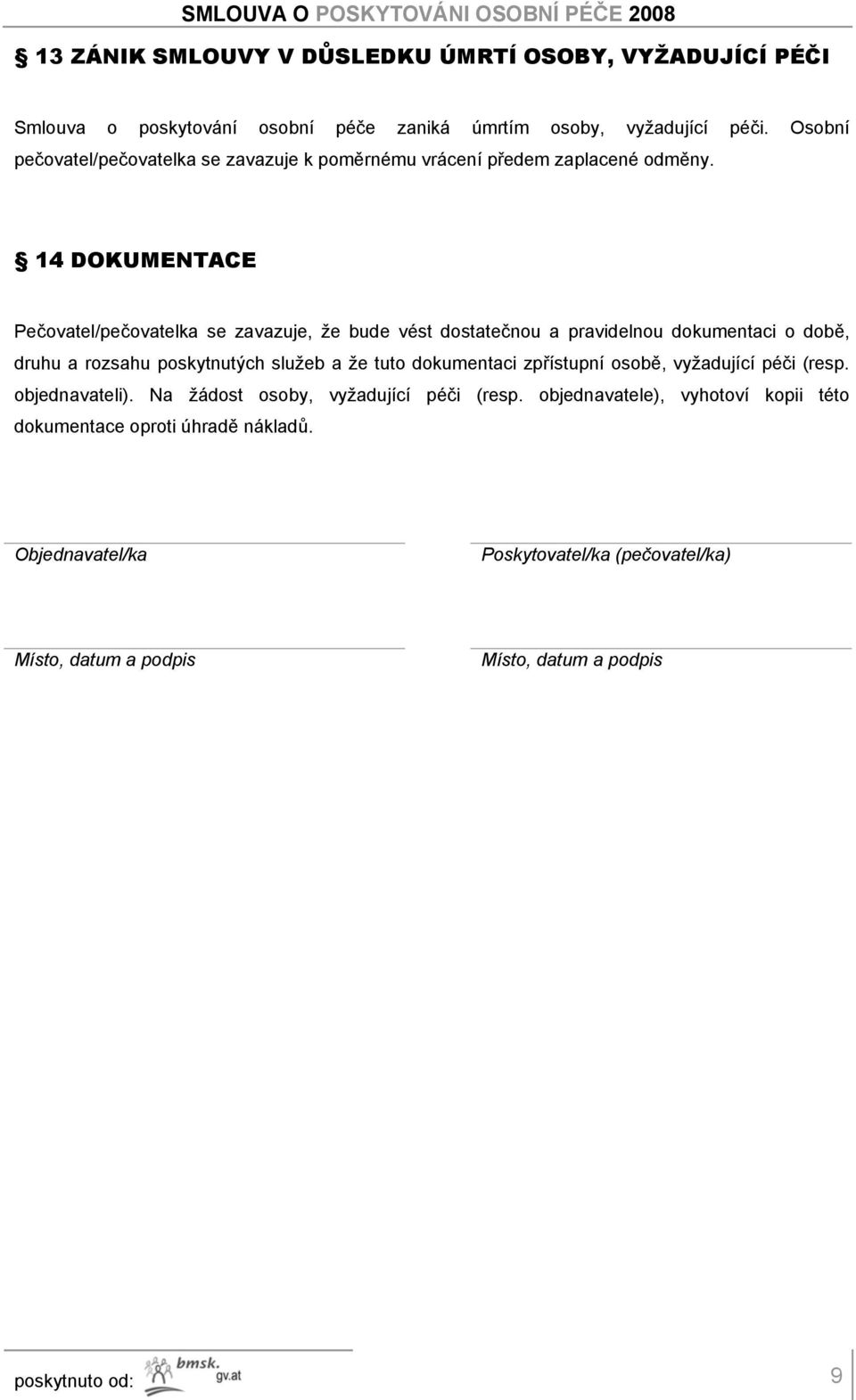 14 DOKUMENTACE Pečovatel/pečovatelka se zavazuje, že bude vést dostatečnou a pravidelnou dokumentaci o době, druhu a rozsahu poskytnutých služeb a že tuto