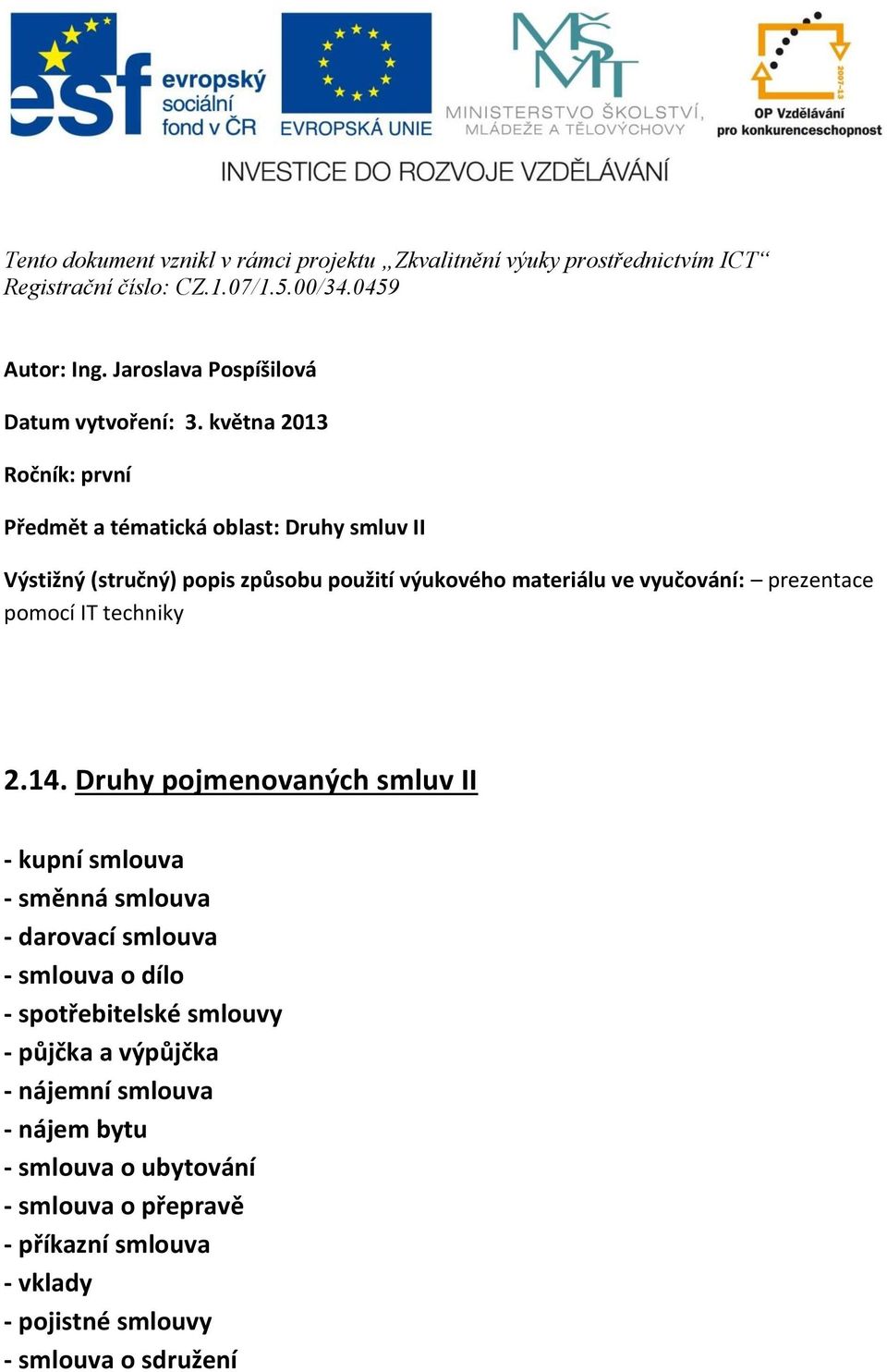 května 2013 Ročník: první Předmět a tématická oblast: Druhy smluv II Výstižný (stručný) popis způsobu použití výukového materiálu ve vyučování: prezentace