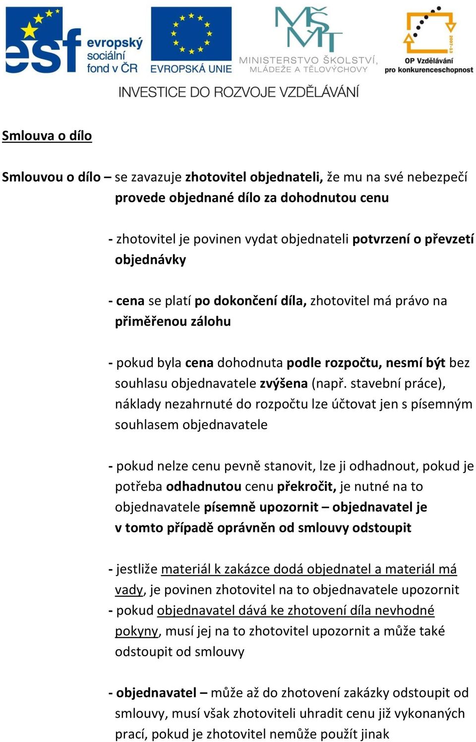 stavební práce), náklady nezahrnuté do rozpočtu lze účtovat jen s písemným souhlasem objednavatele - pokud nelze cenu pevně stanovit, lze ji odhadnout, pokud je potřeba odhadnutou cenu překročit, je