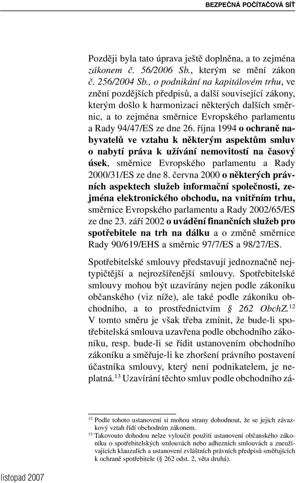 94/47/ES ze dne 26. října 1994 o ochraně nabyvatelů ve vztahu k některým aspektům smluv o nabytí práva k užívání nemovitostí na časový úsek, směrnice Evropského parlamentu a Rady 2000/31/ES ze dne 8.