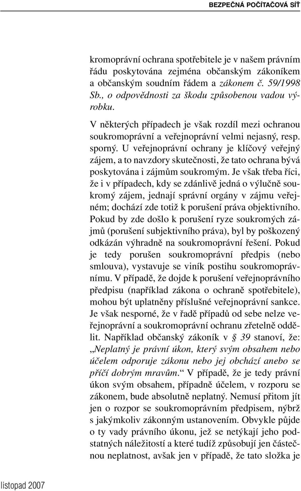 U veřejnoprávní ochrany je klíčový veřejný zájem, a to navzdory skutečnosti, že tato ochrana bývá poskytována i zájmům soukromým.