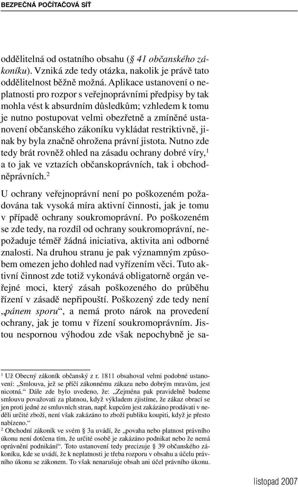 zákoníku vykládat restriktivně, jinak by byla značně ohrožena právní jistota.