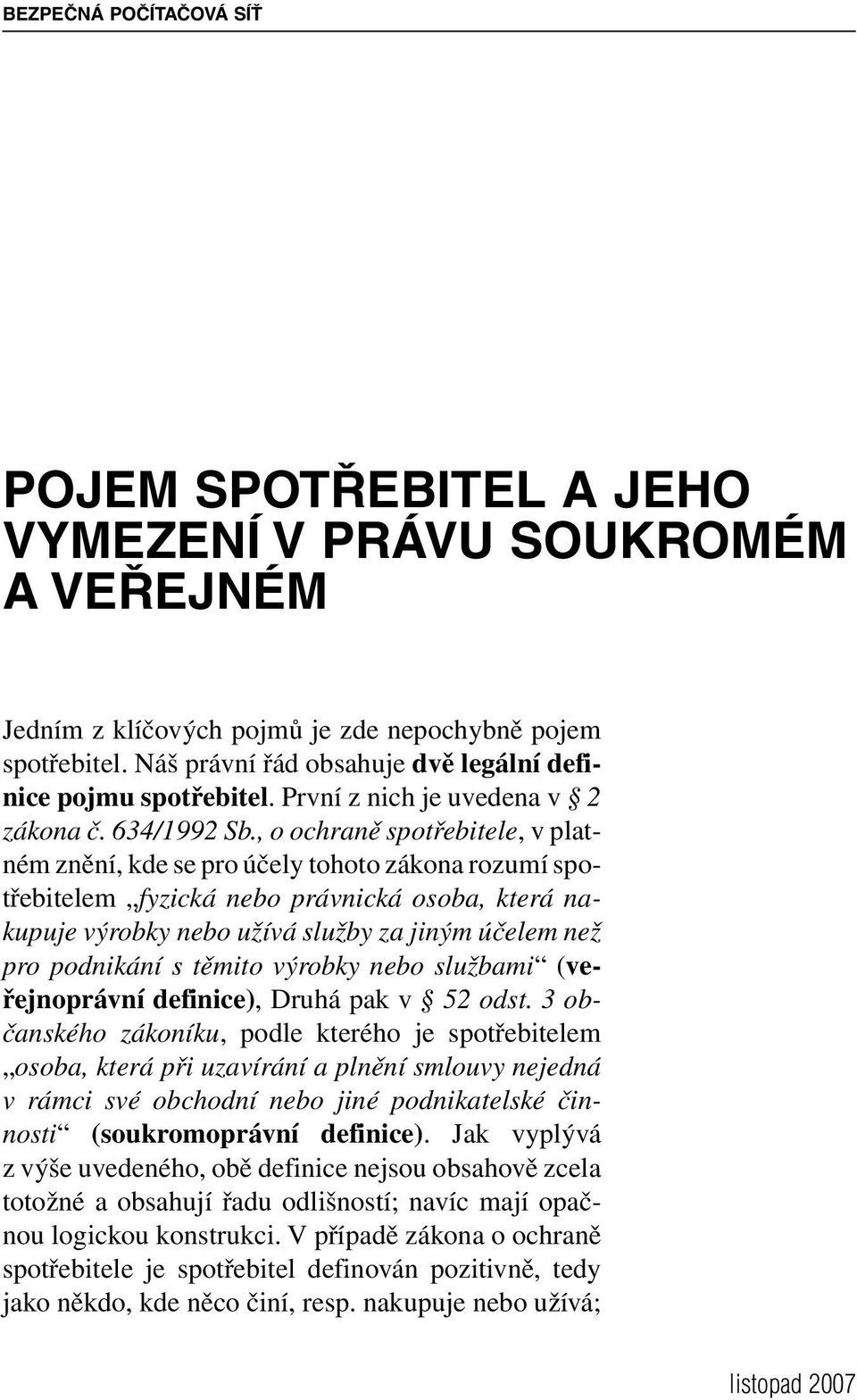 , o ochraně spotřebitele, v platném znění, kde se pro účely tohoto zákona rozumí spotřebitelem fyzická nebo právnická osoba, která nakupuje výrobky nebo užívá služby za jiným účelem než pro podnikání