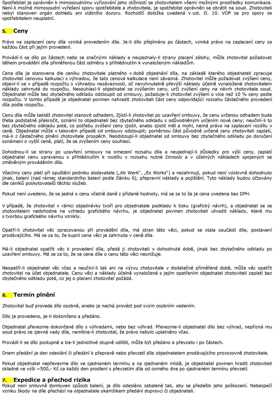 Rozhodčí doložka uvedená v ust. čl. 10. VOP se pro spory se spotřebitelem neuplatní. 5. Ceny Právo na zaplacení ceny díla vzniká provedením díla.