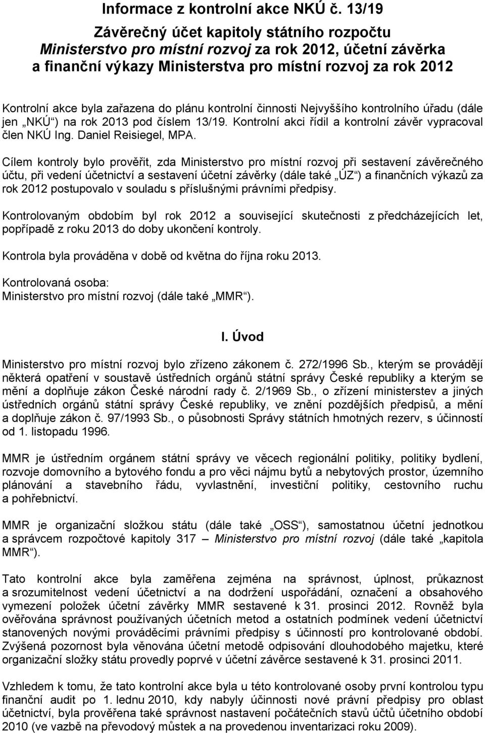 plánu kontrolní činnosti Nejvyššího kontrolního úřadu (dále jen NKÚ ) na rok 2013 pod číslem 13/19. Kontrolní akci řídil a kontrolní závěr vypracoval člen NKÚ Ing. Daniel Reisiegel, MPA.