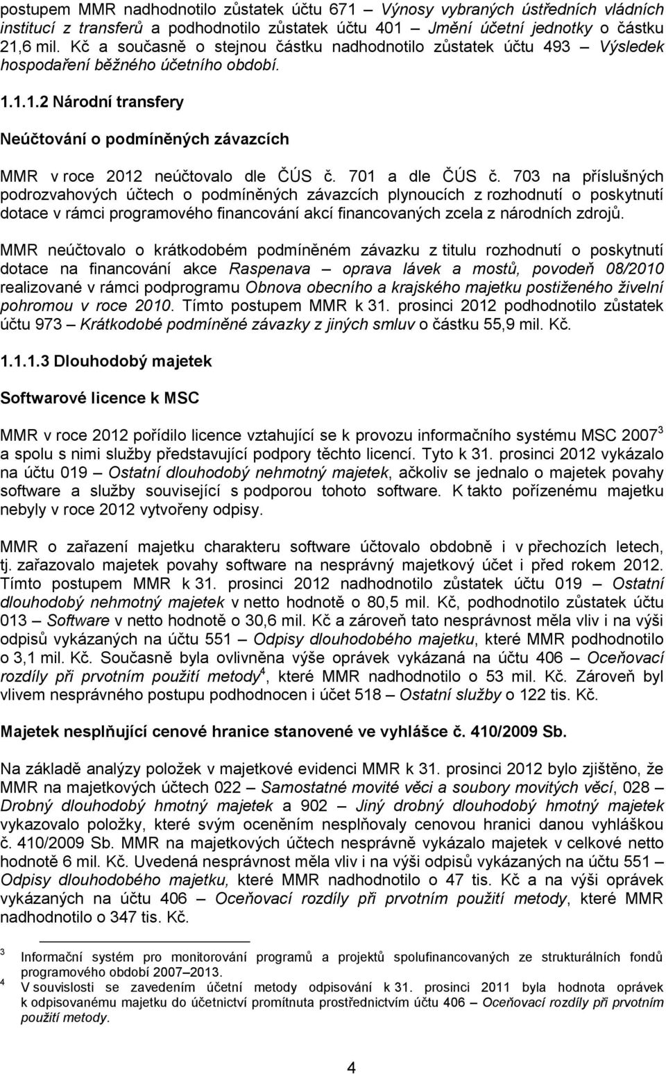 1.1.2 Národní transfery Neúčtování o podmíněných závazcích MMR v roce 2012 neúčtovalo dle ČÚS č. 701 a dle ČÚS č.