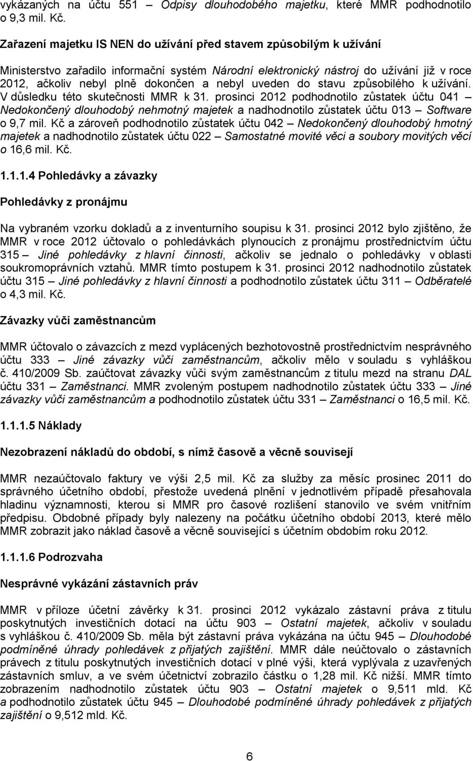 nebyl uveden do stavu způsobilého k užívání. V důsledku této skutečnosti MMR k 31.