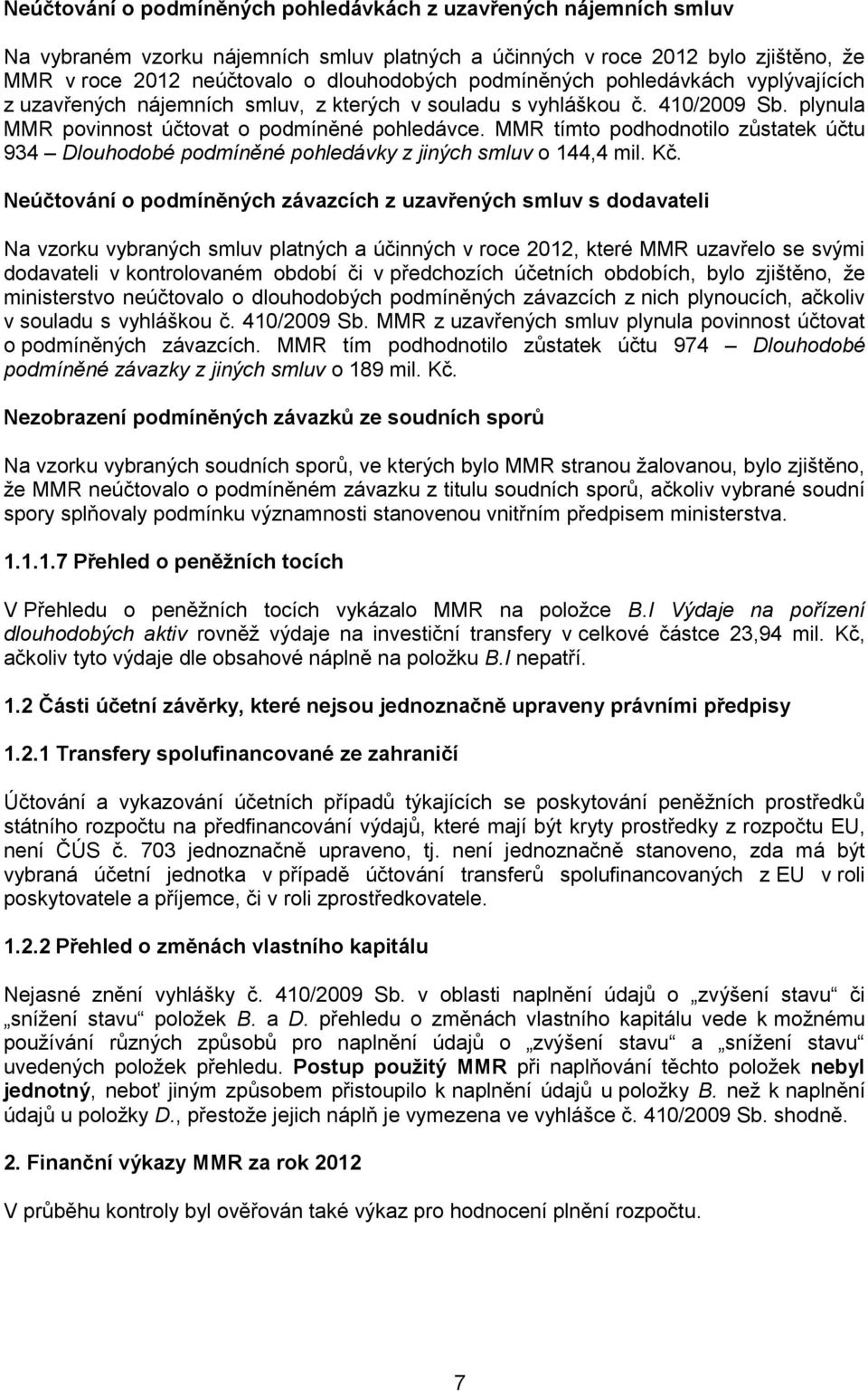 MMR tímto podhodnotilo zůstatek účtu 934 Dlouhodobé podmíněné pohledávky z jiných smluv o 144,4 mil. Kč.