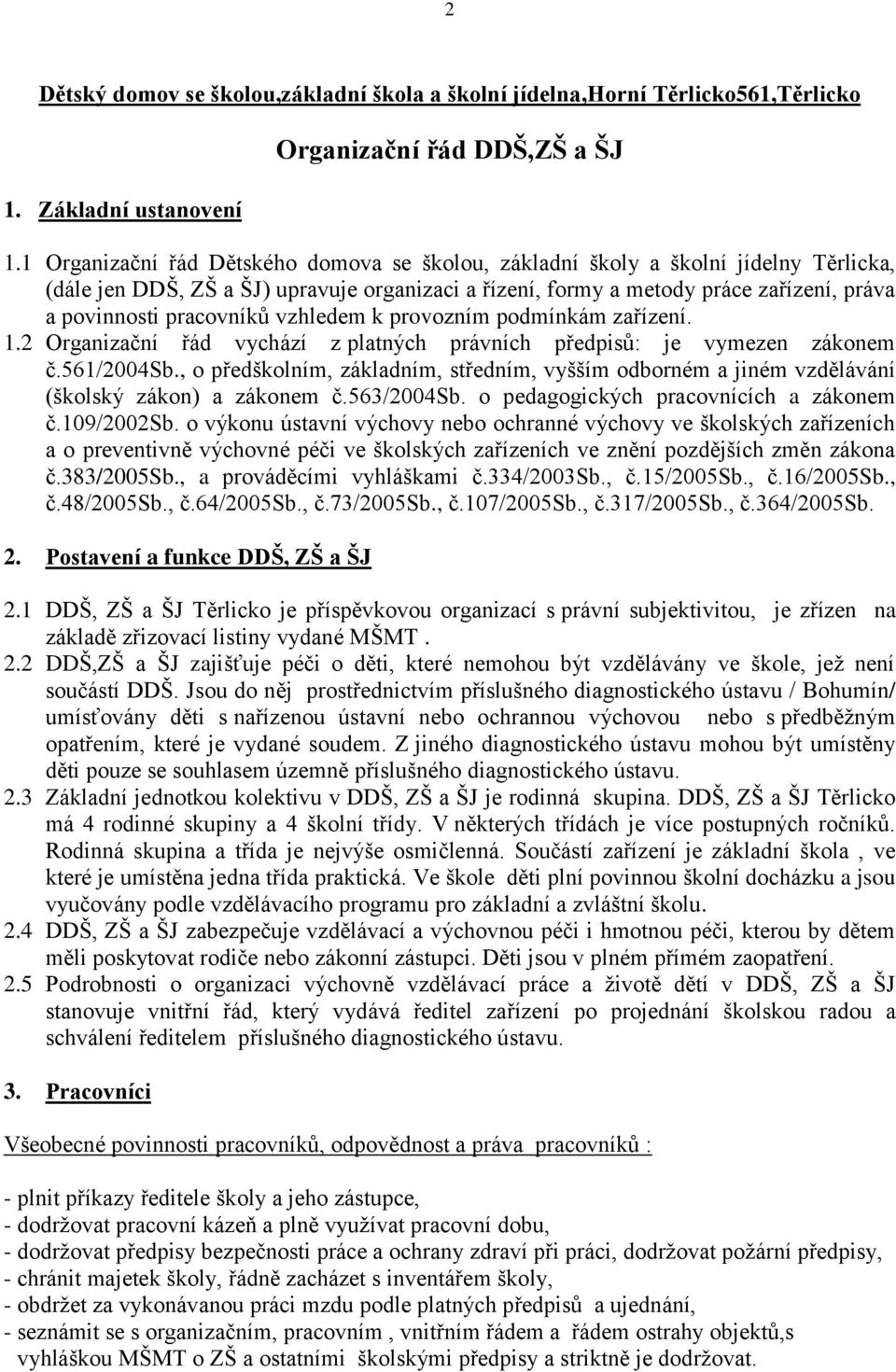 pracovníků vzhledem k provozním podmínkám zařízení. 1.2 Organizační řád vychází z platných právních předpisů: je vymezen zákonem č.561/2004sb.