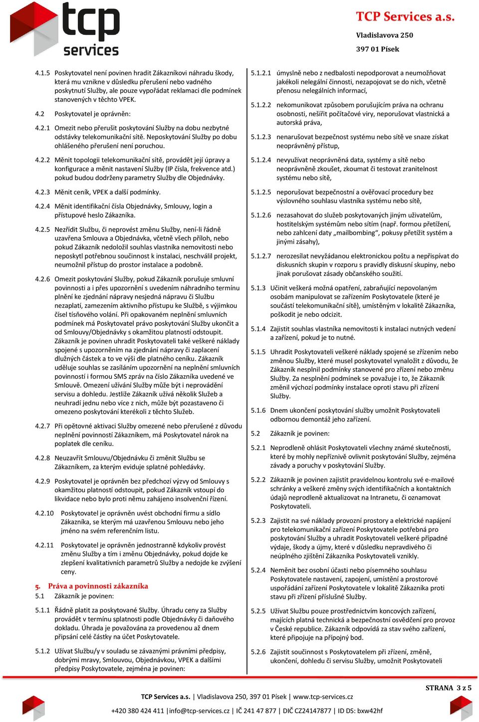 ) pokud budou dodrženy parametry Služby dle Objednávky. 4.2.