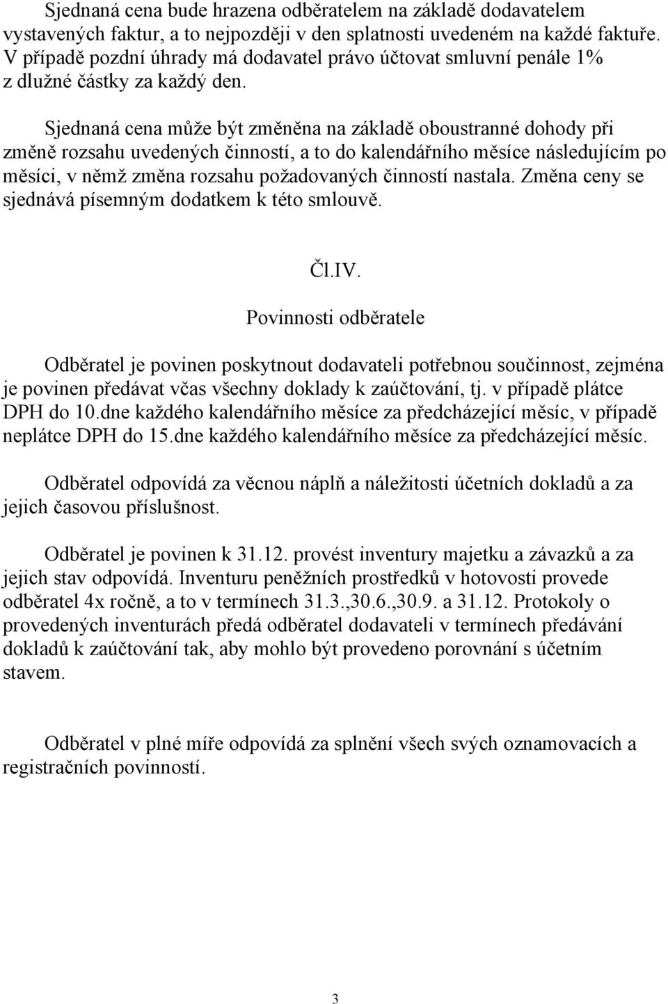 Sjednaná cena může být změněna na základě oboustranné dohody při změně rozsahu uvedených činností, a to do kalendářního měsíce následujícím po měsíci, v němž změna rozsahu požadovaných činností