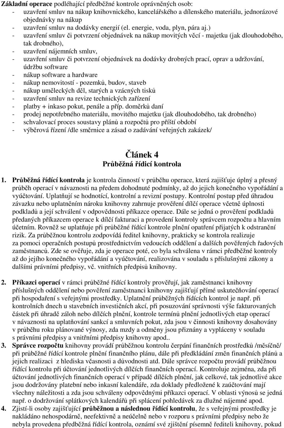 ) - uzavření smluv či potvrzení objednávek na nákup movitých věcí - majetku (jak dlouhodobého, tak drobného), - uzavření nájemních smluv, - uzavření smluv či potvrzení objednávek na dodávky drobných