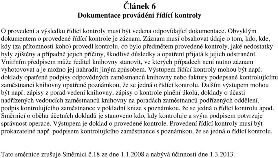 důsledky a opatření přijatá k jejich odstranění. Vnitřním předpisem může ředitel knihovny stanovit, ve kterých případech není nutno záznam vyhotovovat a je možno jej nahradit jiným způsobem.