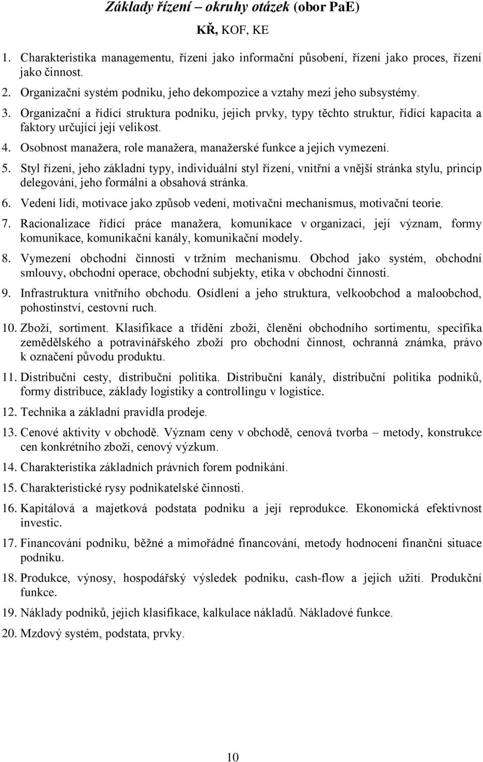 Organizační a řídící struktura podniku, jejich prvky, typy těchto struktur, řídící kapacita a faktory určující její velikost. 4. Osobnost manažera, role manažera, manažerské funkce a jejich vymezení.