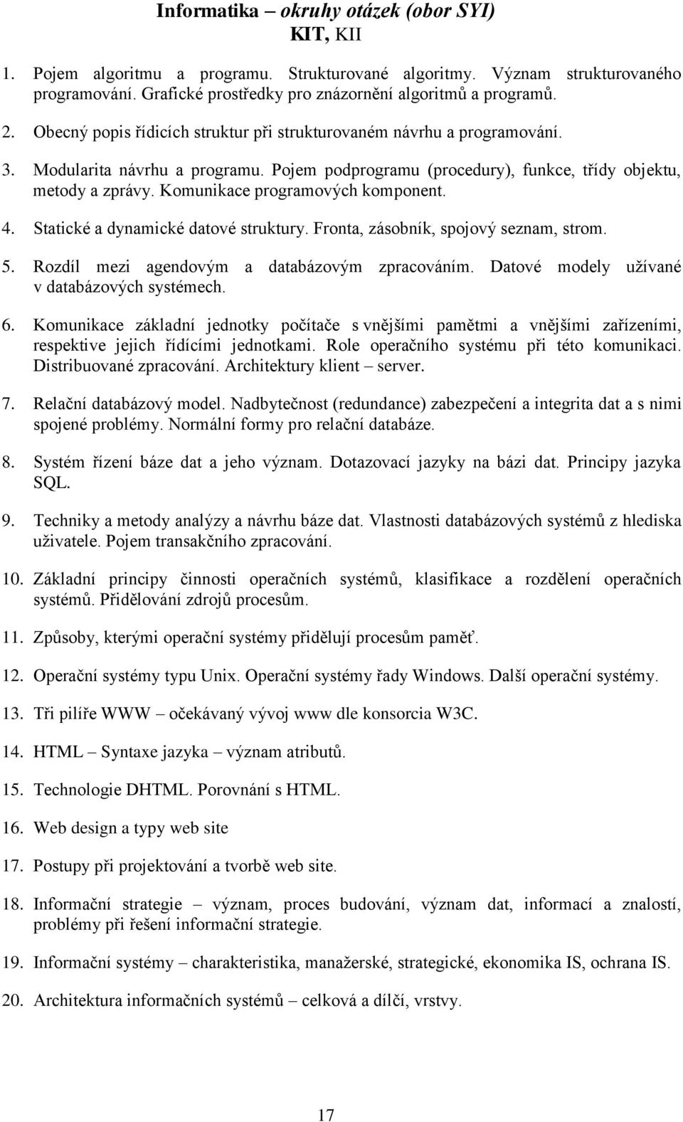 Komunikace programových komponent. 4. Statické a dynamické datové struktury. Fronta, zásobník, spojový seznam, strom. 5. Rozdíl mezi agendovým a databázovým zpracováním.