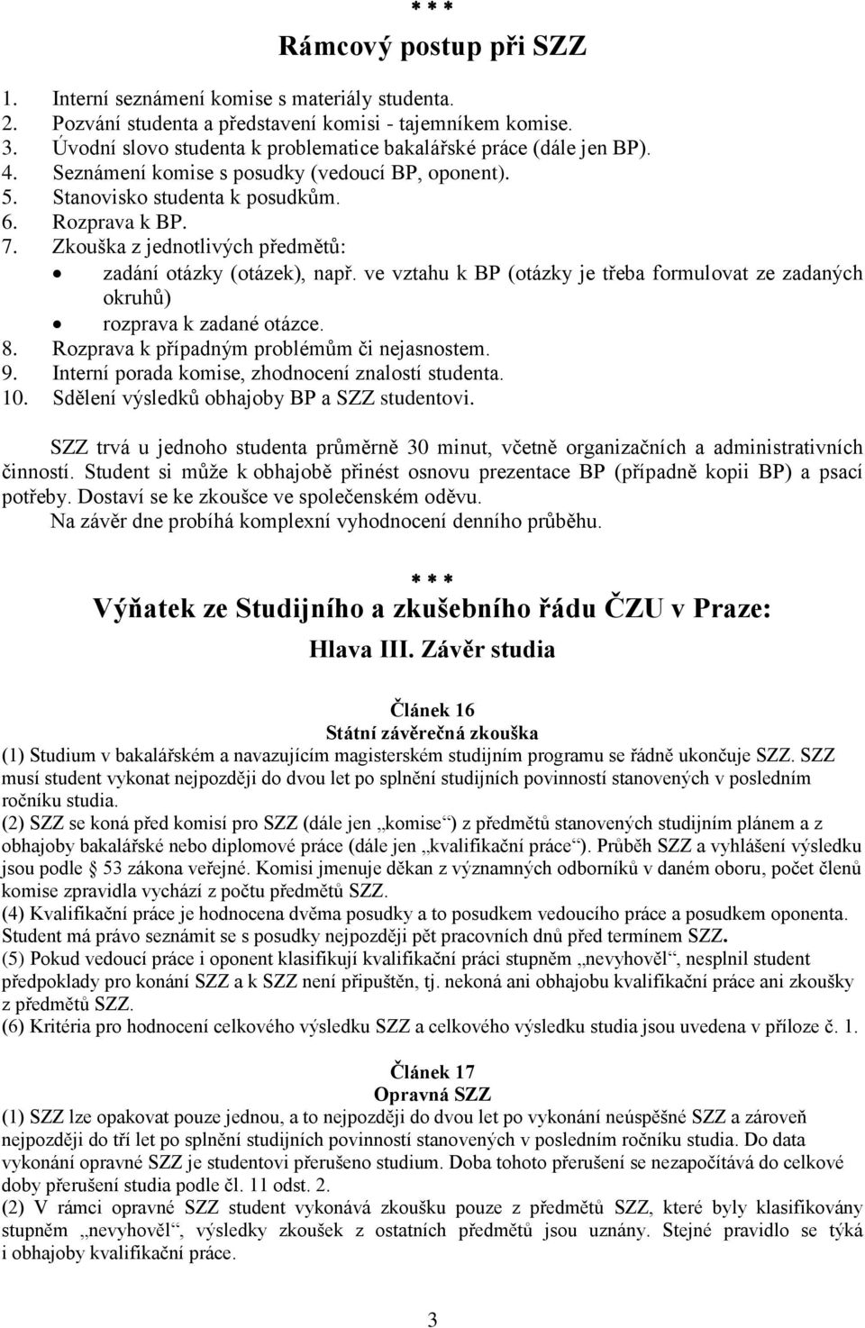 Zkouška z jednotlivých předmětů: zadání otázky (otázek), např. ve vztahu k BP (otázky je třeba formulovat ze zadaných okruhů) rozprava k zadané otázce. 8.