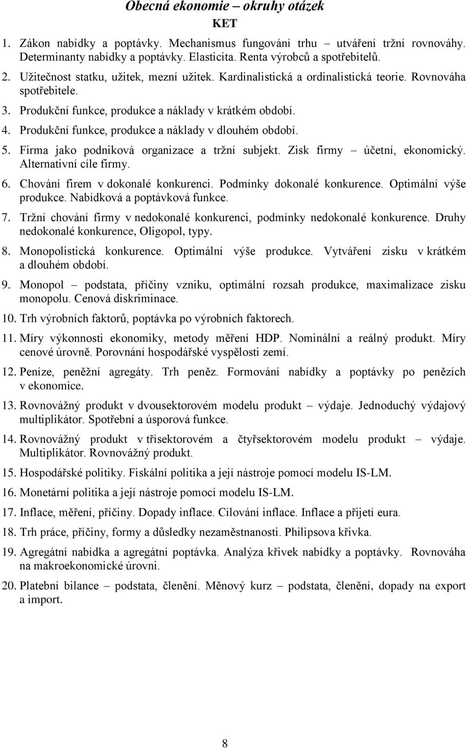 Produkční funkce, produkce a náklady v dlouhém období. 5. Firma jako podniková organizace a tržní subjekt. Zisk firmy účetní, ekonomický. Alternativní cíle firmy. 6.