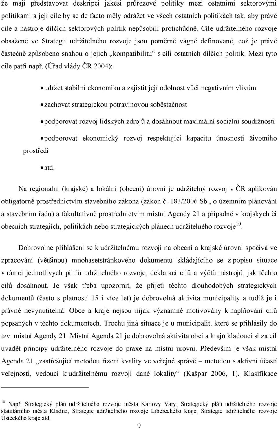 Cíle udržitelného rozvoje obsažené ve Strategii udržitelného rozvoje jsou poměrně vágně definované, což je právě částečně způsobeno snahou o jejich kompatibilitu s cíli ostatních dílčích politik.