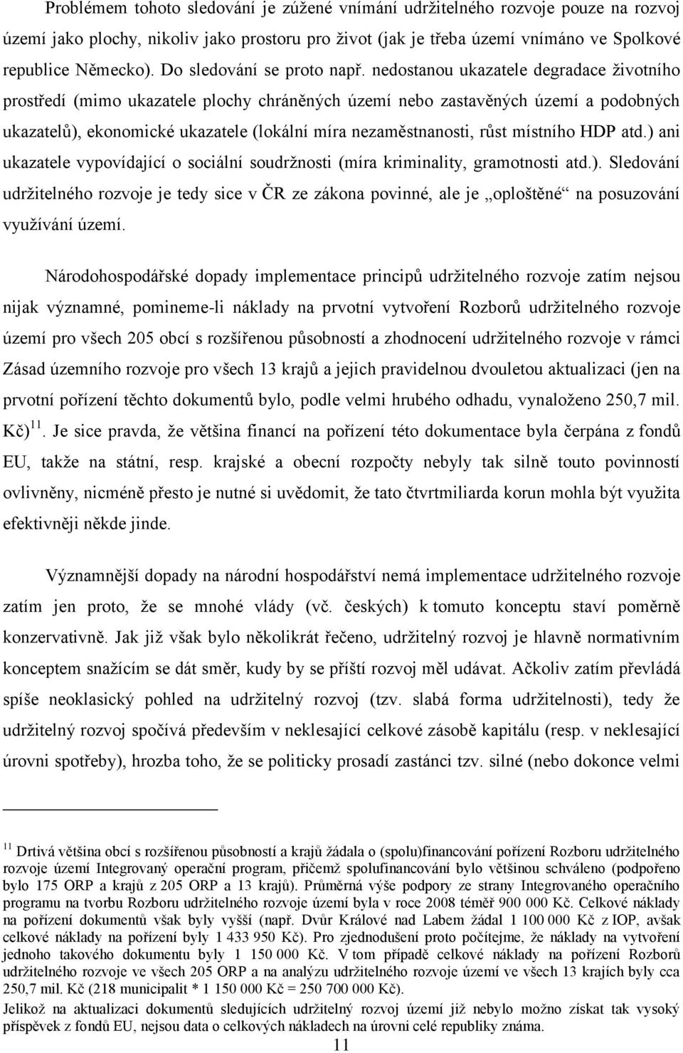 nedostanou ukazatele degradace životního prostředí (mimo ukazatele plochy chráněných území nebo zastavěných území a podobných ukazatelů), ekonomické ukazatele (lokální míra nezaměstnanosti, růst