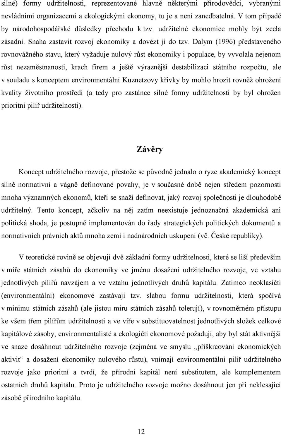 Dalym (1996) představeného rovnovážného stavu, který vyžaduje nulový růst ekonomiky i populace, by vyvolala nejenom růst nezaměstnanosti, krach firem a ještě výraznější destabilizaci státního