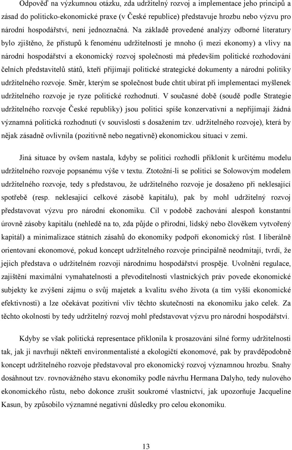 Na základě provedené analýzy odborné literatury bylo zjištěno, že přístupů k fenoménu udržitelnosti je mnoho (i mezi ekonomy) a vlivy na národní hospodářství a ekonomický rozvoj společnosti má