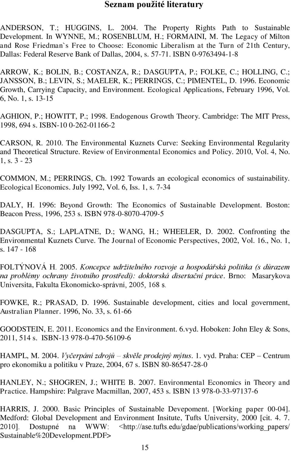 ; BOLIN, B.; COSTANZA, R.; DASGUPTA, P.; FOLKE, C.; HOLLING, C.; JANSSON, B.; LEVIN, S.; MAELER, K.; PERRINGS, C.; PIMENTEL, D. 1996. Economic Growth, Carrying Capacity, and Environment.