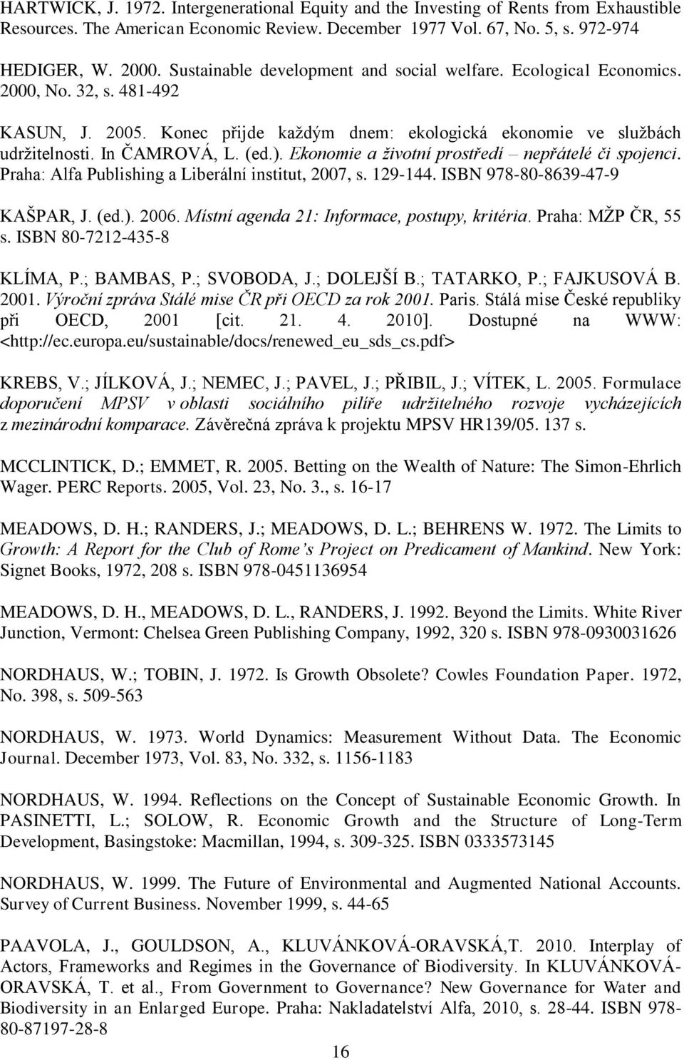 ). Ekonomie a životní prostředí nepřátelé či spojenci. Praha: Alfa Publishing a Liberální institut, 2007, s. 129-144. ISBN 978-80-8639-47-9 KAŠPAR, J. (ed.). 2006.