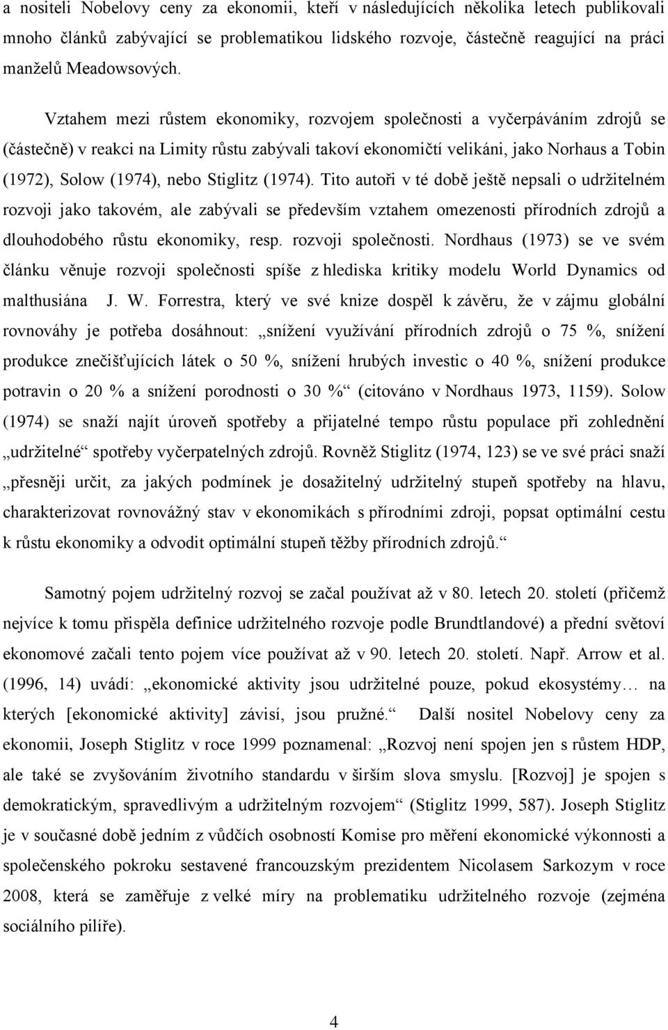 Stiglitz (1974). Tito autoři v té době ještě nepsali o udržitelném rozvoji jako takovém, ale zabývali se především vztahem omezenosti přírodních zdrojů a dlouhodobého růstu ekonomiky, resp.