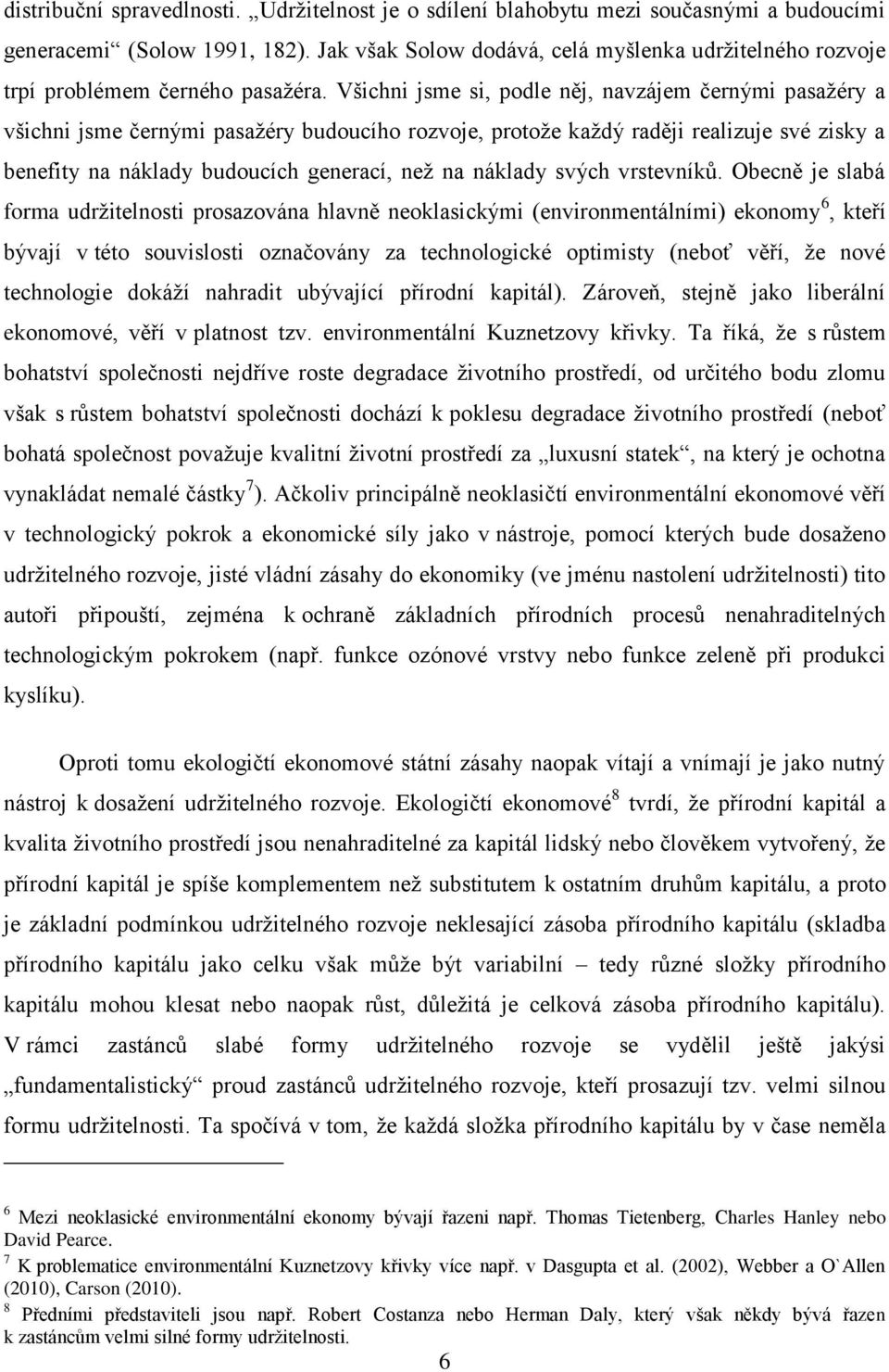 Všichni jsme si, podle něj, navzájem černými pasažéry a všichni jsme černými pasažéry budoucího rozvoje, protože každý raději realizuje své zisky a benefity na náklady budoucích generací, než na